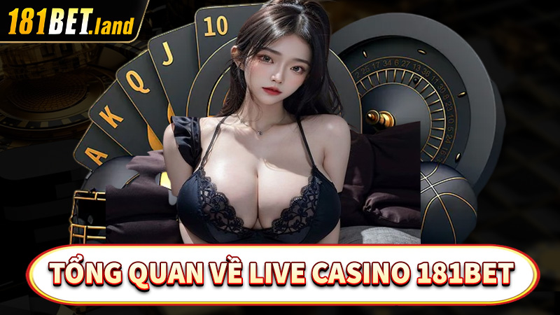 Tổng quan chung về sòng bạc live casino 181bet 