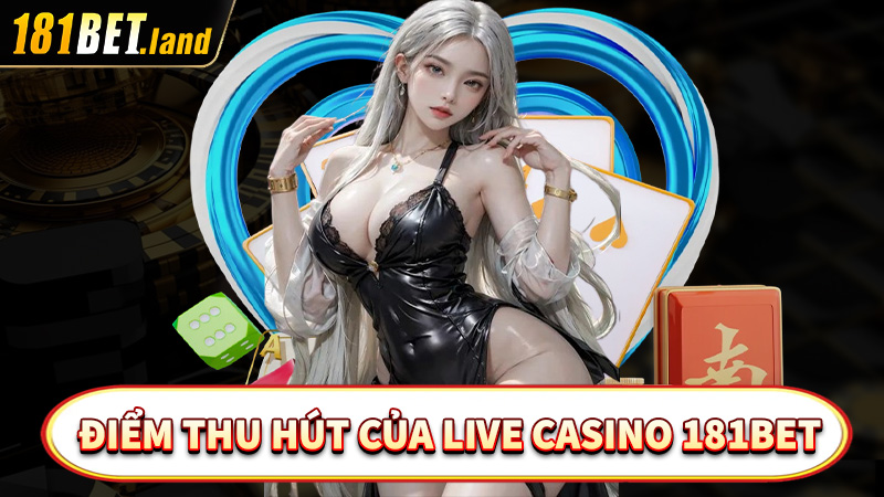 Điểm thu hút người chơi đến với sòng bạc live casino 181bet 